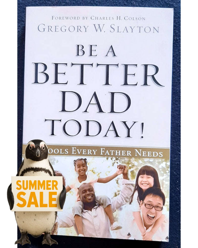 Be a Better Dad Today!: 10 Tools Every Father Needs (Gregory W. Slayton)