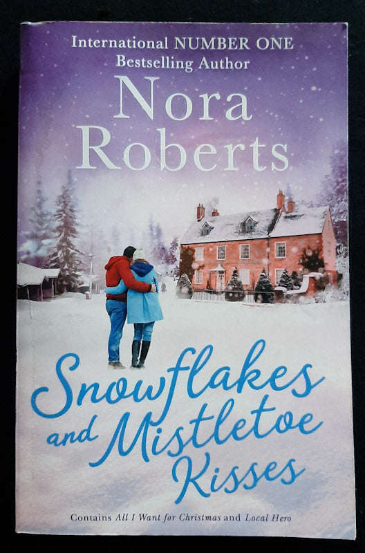 Snowflakes And Mistletoe Kisses: All I Want For Christmas / Local Hero (Nora Roberts)