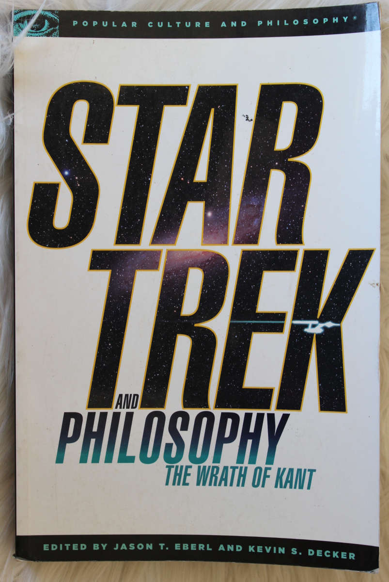 Star trek and philosophy , The wrath of Kant (Jason T Eberl and Kevin S Decker)