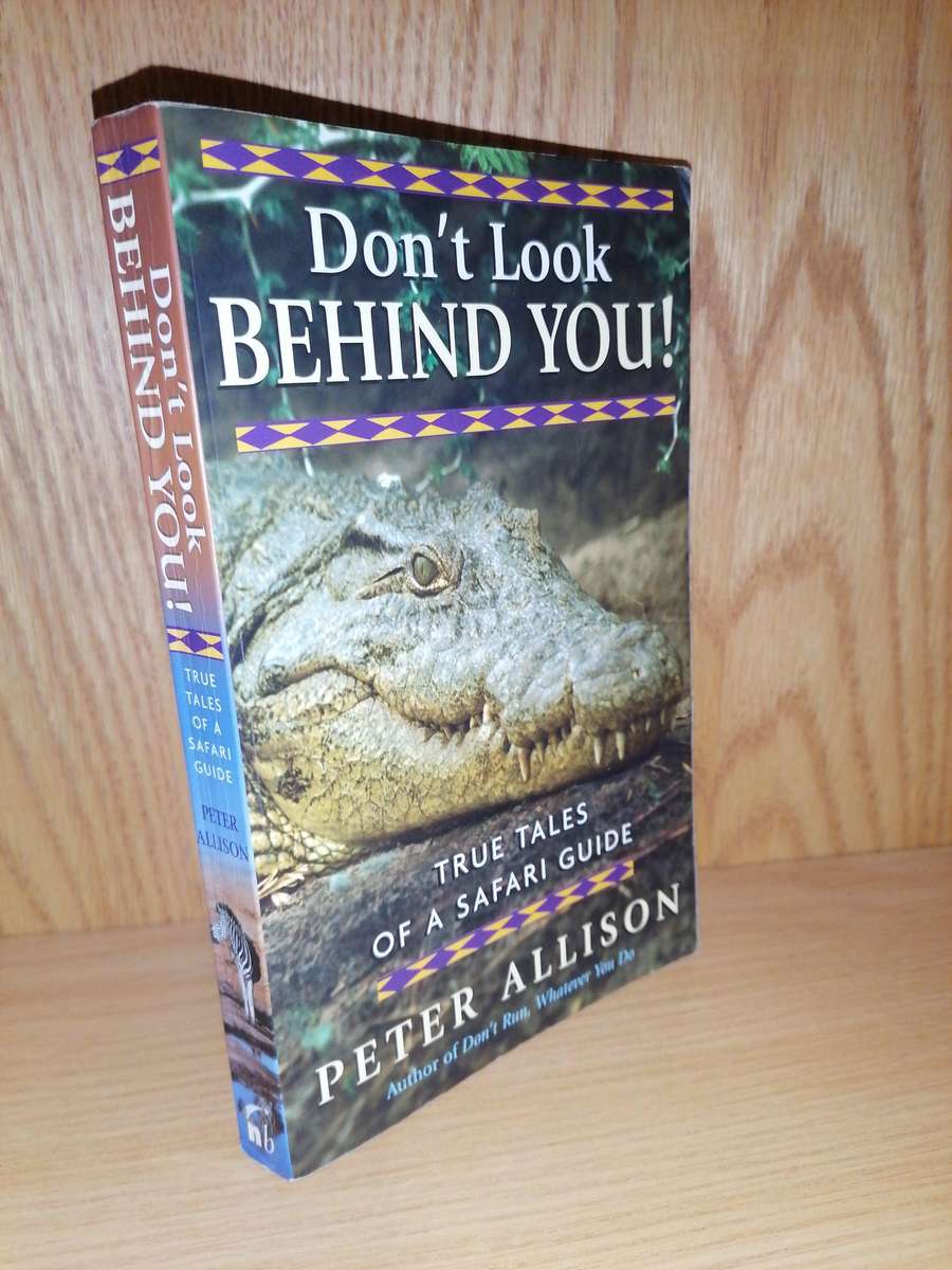 Don't Look Behind You: True Tales of a Safari Guide. Peter Allison Peter Allison