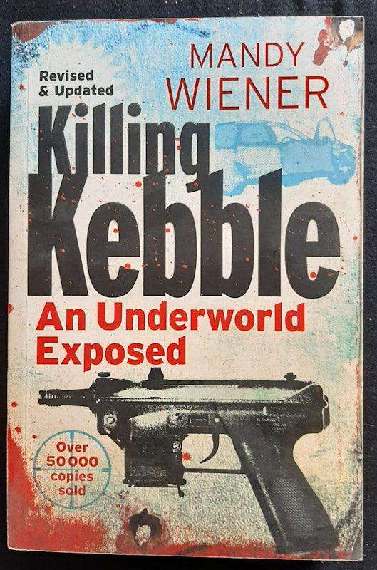 Killing Kebble: An Underworld Exposed (Mandy Wiener)