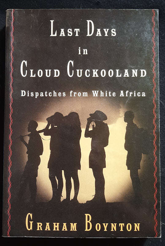 Last Days In Cloud Cuckooland: Dispatches From White Africa (Graham Boynton)