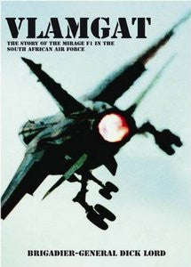 Vlamgat: The Story Of The Mirage F1 In The South African Air Force   -   Brig Gen Dick Lord