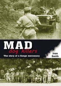 Mad Dog Killers: The Story Of A Congo Mercenary   -   Ivan Smith