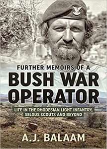 Further memoirs of a Bush War Operator: Life in the Rhodesian Light Infantry, Selous Scouts and b...