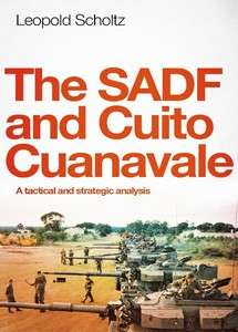 The SADF and Cuito Cuanavale: A Tactical and Strategic Analysis - Leopold Scholtz