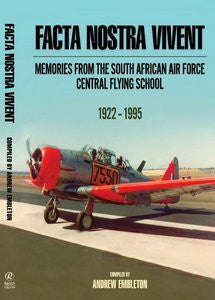Facta Nostra Vivent: Memories from The South African Air Force Central Flying School (1922 - 1995)