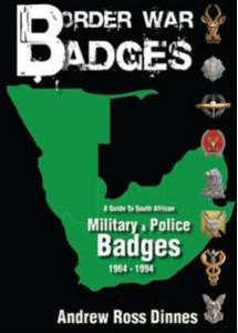 Border War Badges: A Guide to South African Military & Police Badges (1964 - 1994) - Andrew Dinnes
