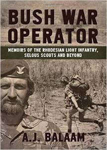 Bush War Operator: Memoirs of the Rhodesian Light Infantry, Selous Scouts and Beyond - Andrew Balaam