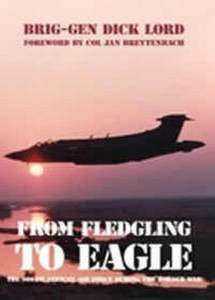 From Fledgling To Eagle: The South African Air Force During The Border War   -   Brig Gen Dick Lord