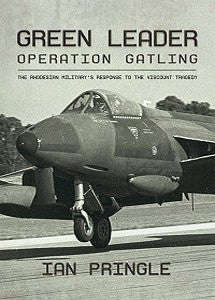 Green Leader: Operation Gatling, The Rhodesian Military's Response To The Viscount Tragedy  Ian ...