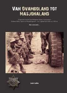 Van Ovamboland tot Masjonaland: Die Suid Afrikaanse Polisie in die Bosoorlog   -   Louis Lubbe