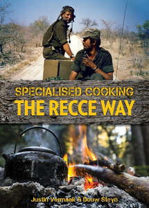 Specialised Cooking: THE RECCE WAY (Justin Vermaak & Douw Steyn)