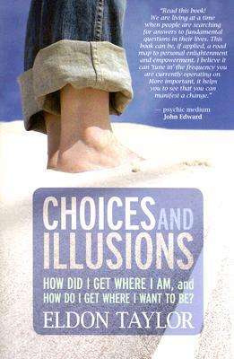 Choices and Illusions: How Did I Get Where I Am, and How Do I Get Where I Want to Be? by Eldon Ta...