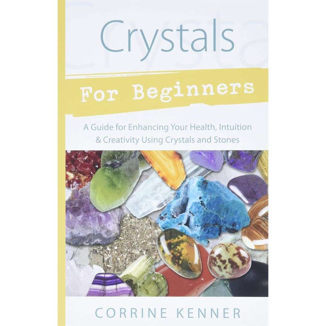 Crystals for Beginners: A Guide to Collecting & Using Stones & Crystals by Corrine Kenner