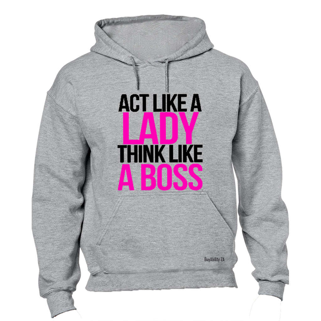 Act like a Lady, Think like a Boss! - Hoodie