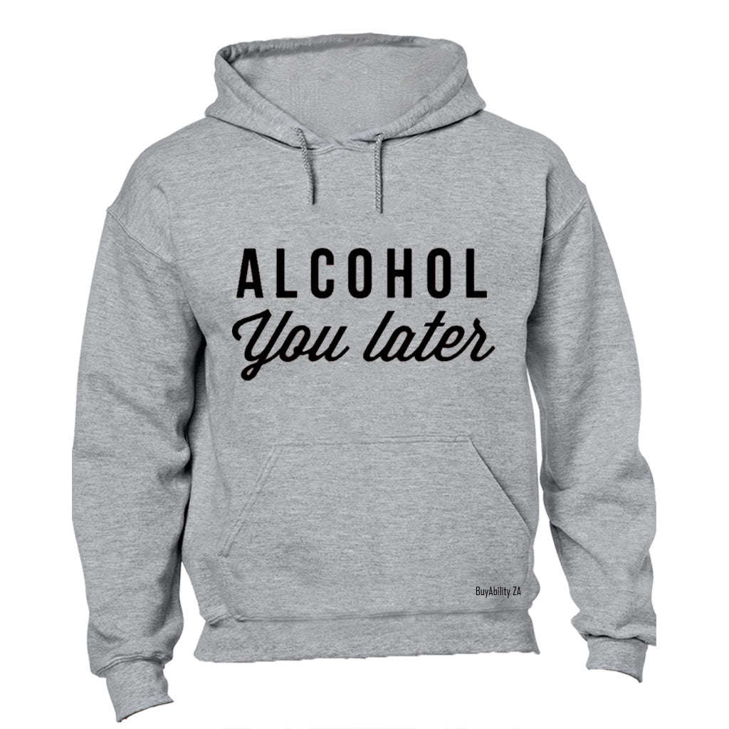 Alcohol You Later - Hoodie