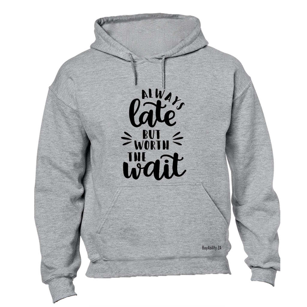 Always Late, But Worth The Wait - Hoodie