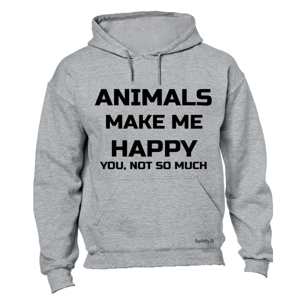Animals Make Me Happy - You, not so much! - Hoodie