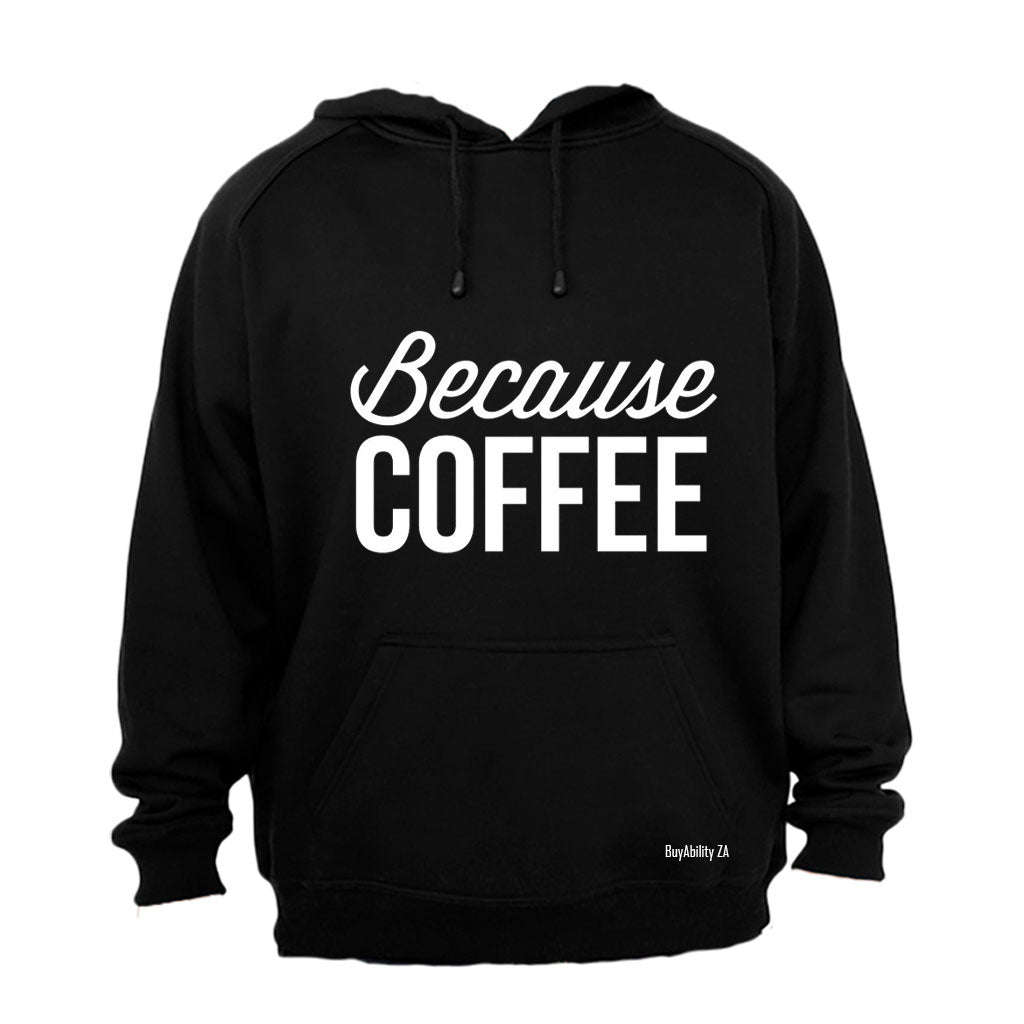 Because Coffee - Hoodie