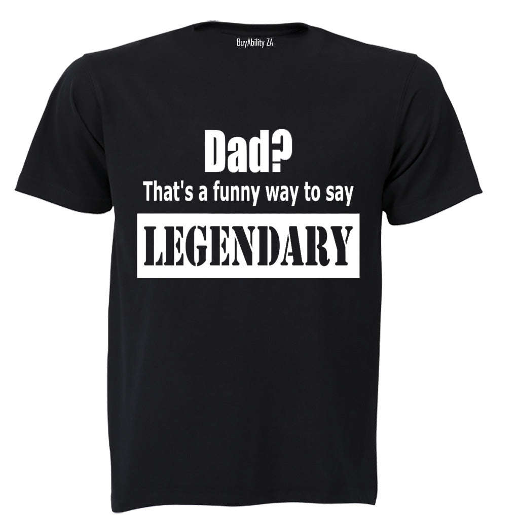 Dad? That's a Funny Way to Say Legendary! - Adults - T-Shirt