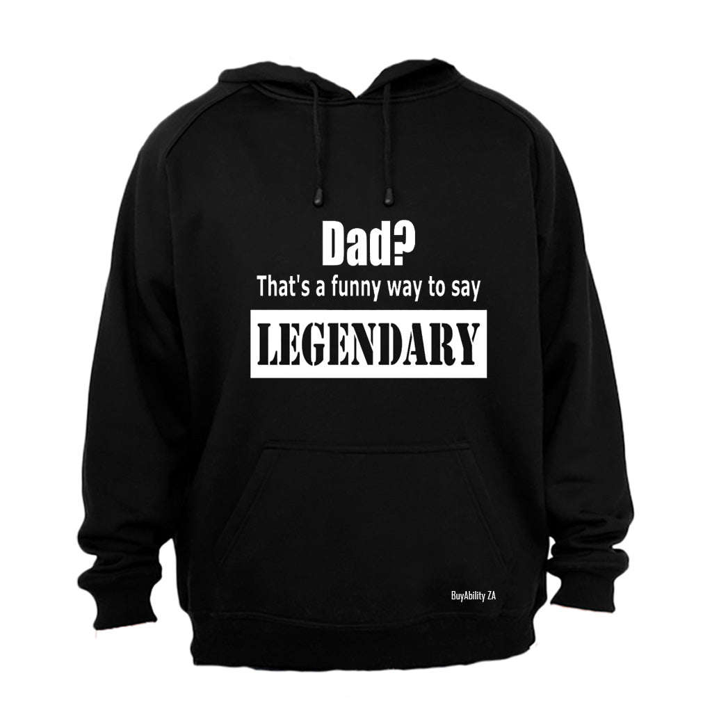 Dad? That's a Funny Way to Say Legendary! - Hoodie