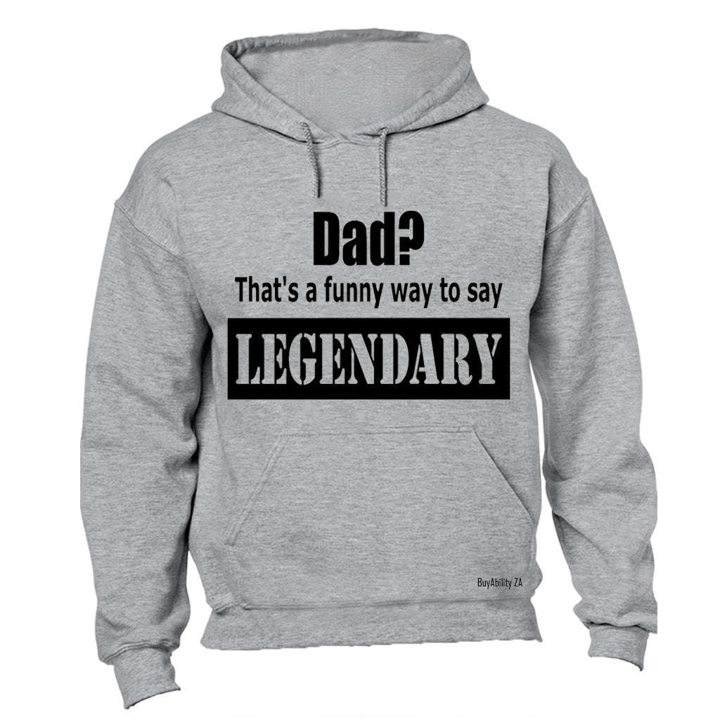 Dad? That's a Funny Way to Say Legendary! - Hoodie