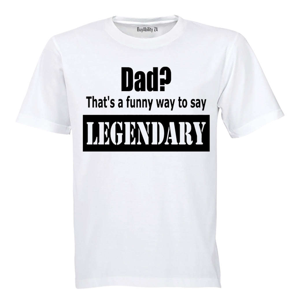 Dad? That's a Funny Way to Say Legendary! - Adults - T-Shirt