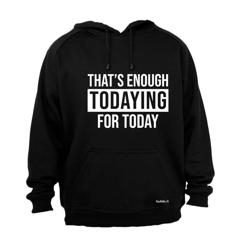 Enough Todaying - Hoodie