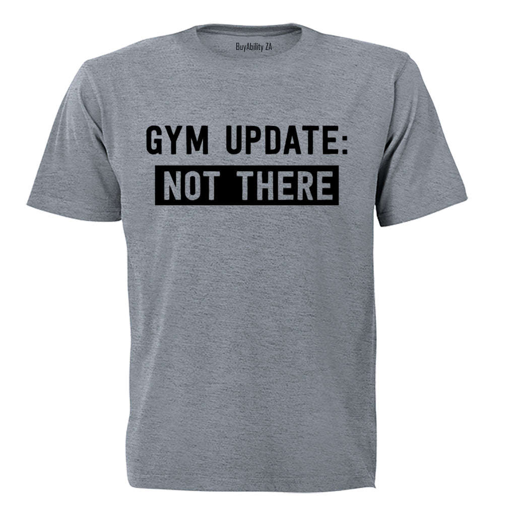 Gym Update: NOT THERE - Adults - T-Shirt