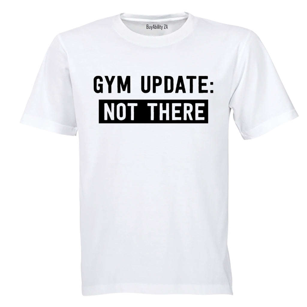 Gym Update: NOT THERE - Adults - T-Shirt