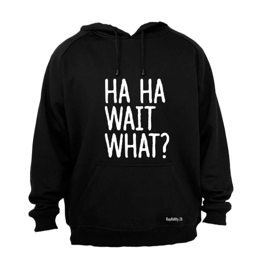 Ha Ha, Wait What? - Hoodie