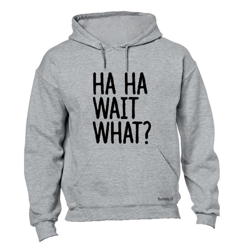 Ha Ha, Wait What? - Hoodie