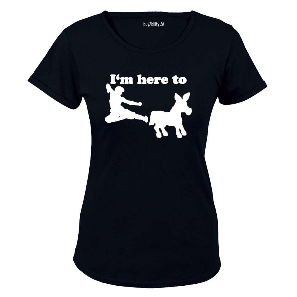 I'm Here To.. - Ladies - T-Shirt