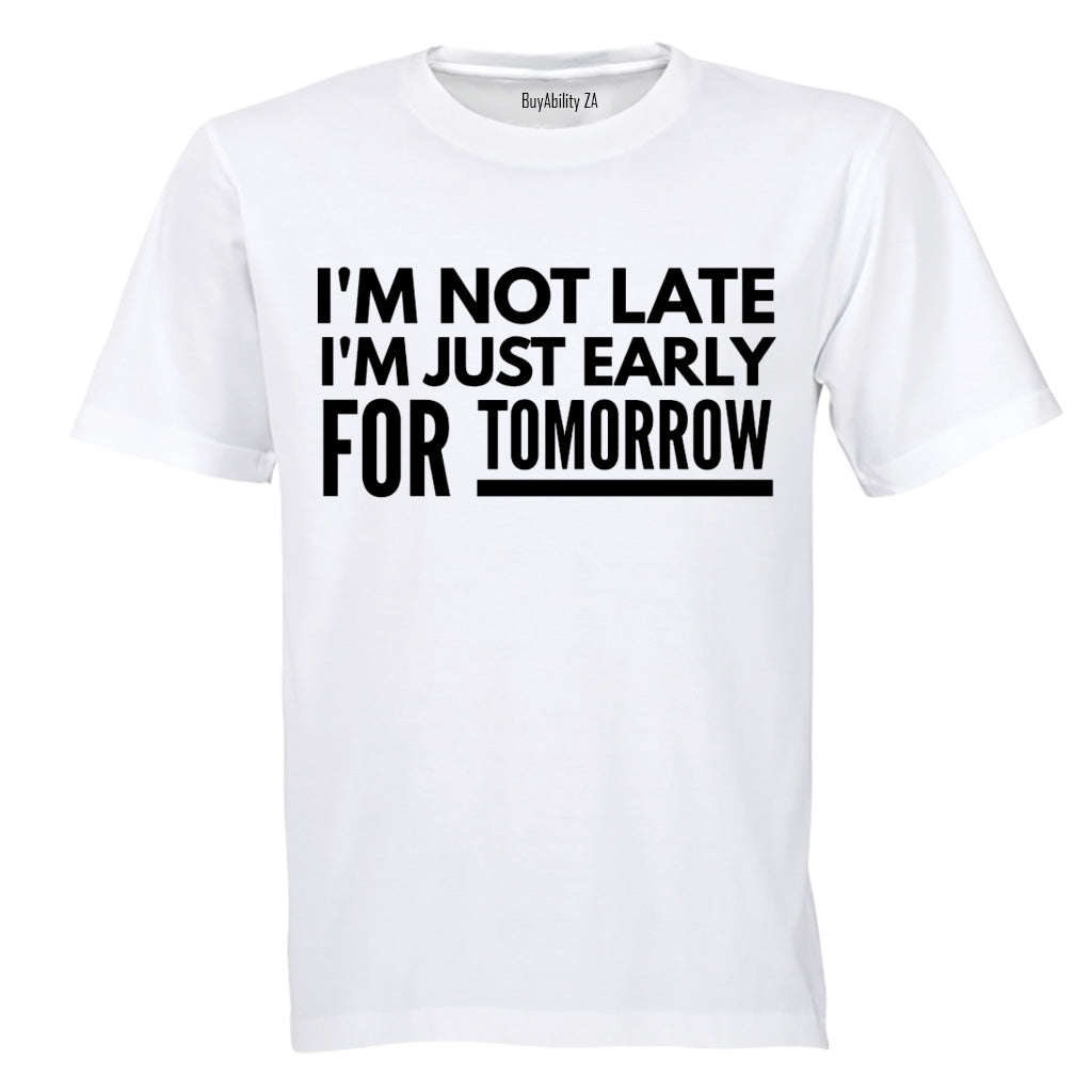 Not Late Early For Tomorrow - Adults - T-Shirt