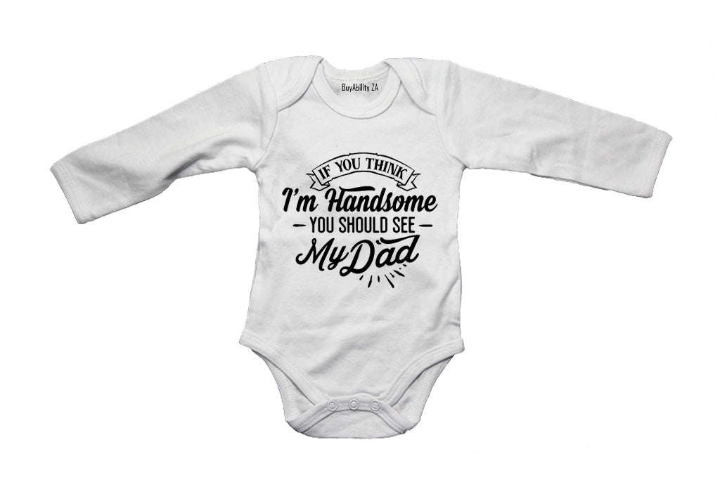 If you think I'm Handsome - You Should See My Dad - Baby Grow