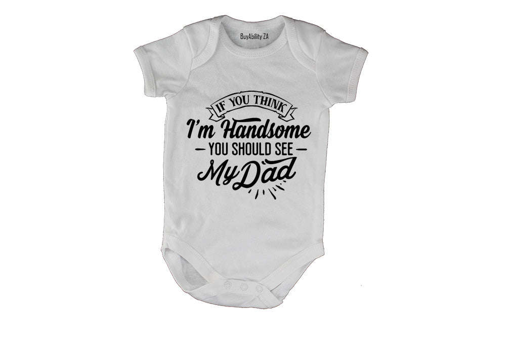 If you think I'm Handsome - You Should See My Dad - Baby Grow