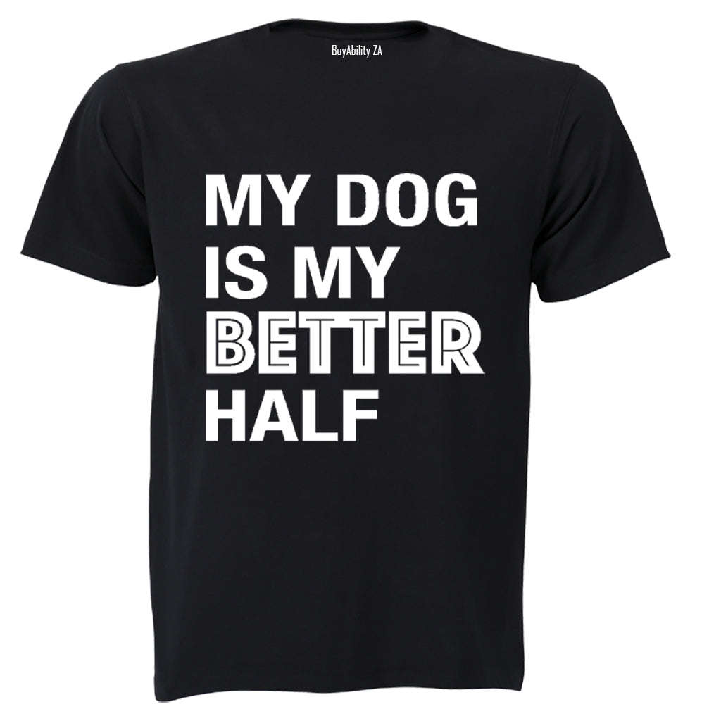 My Dog is My Better Half - Valentine Inspired - Adults - T-Shirt