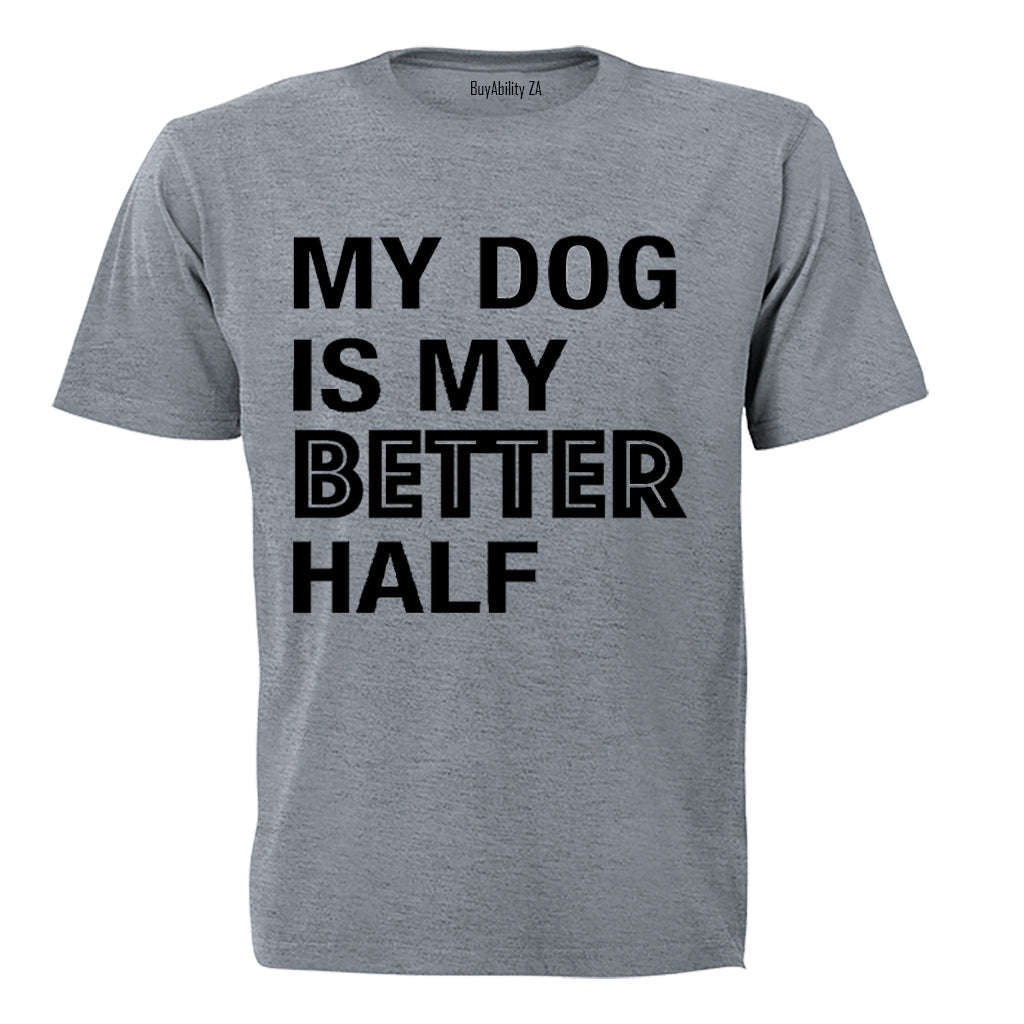 My Dog is My Better Half - Valentine Inspired - Adults - T-Shirt