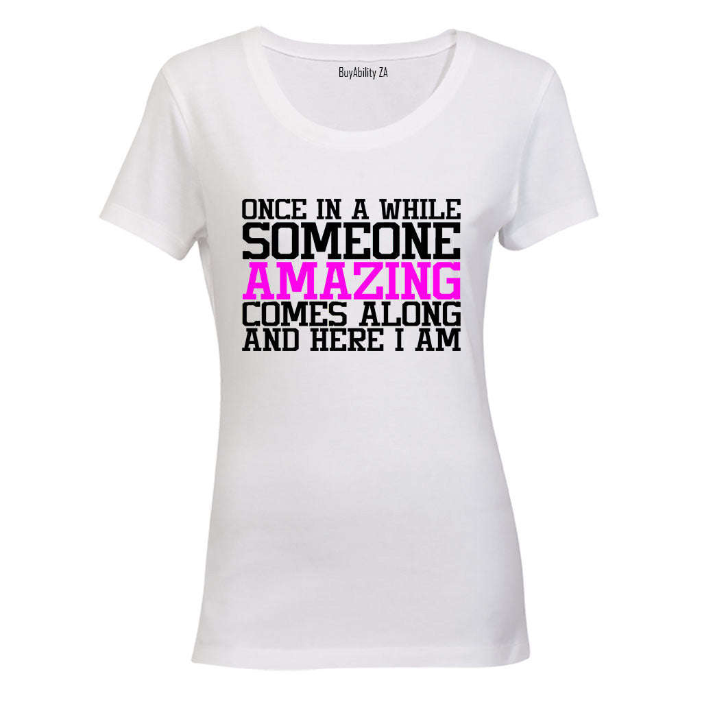 Once in a while someone Amazing comes along - and here I am! - Ladies - T-Shirt