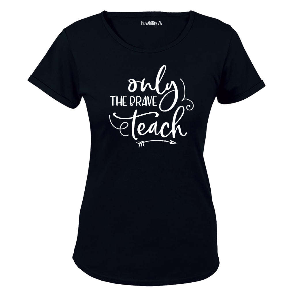 Only the Brave Teach - Inspired by Teachers! - Ladies - T-Shirt