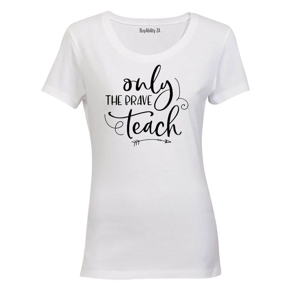 Only the Brave Teach - Inspired by Teachers! - Ladies - T-Shirt