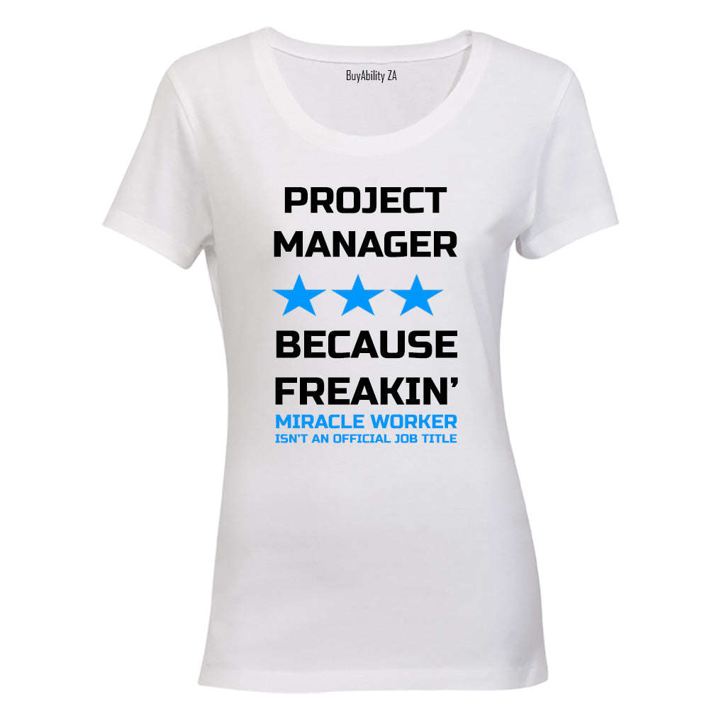 Project Manager - Because Freakin' Miracle Worker isn't an official Job Title! - Ladies - T-Shirt