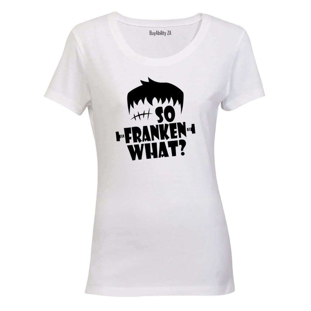 So Franken What - Halloween - Ladies - T-Shirt