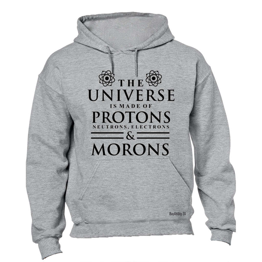The Universe is made of Protons... and Morons - Hoodie