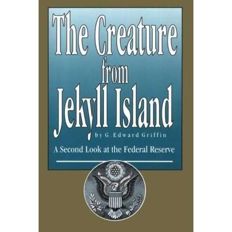 The Creature from Jekyll Island: A Second Look at the Federal Reserve by G. Edward Griffin - 3rd Ed