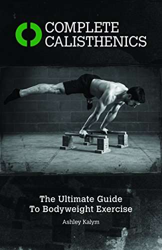 Complete Calisthenics:The Ultimate Guide to Bodyweight Exercises