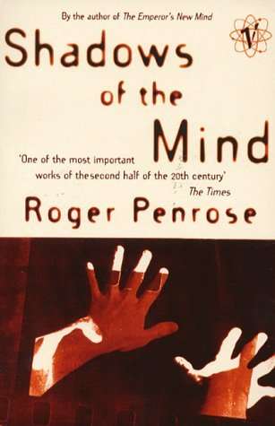 Shadows Of The Mind: A Search for the Missing Science of Consciousness by Roger Penrose