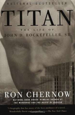 Titan: The Life of John D. Rockefeller, Sr. by Ron Chernow
