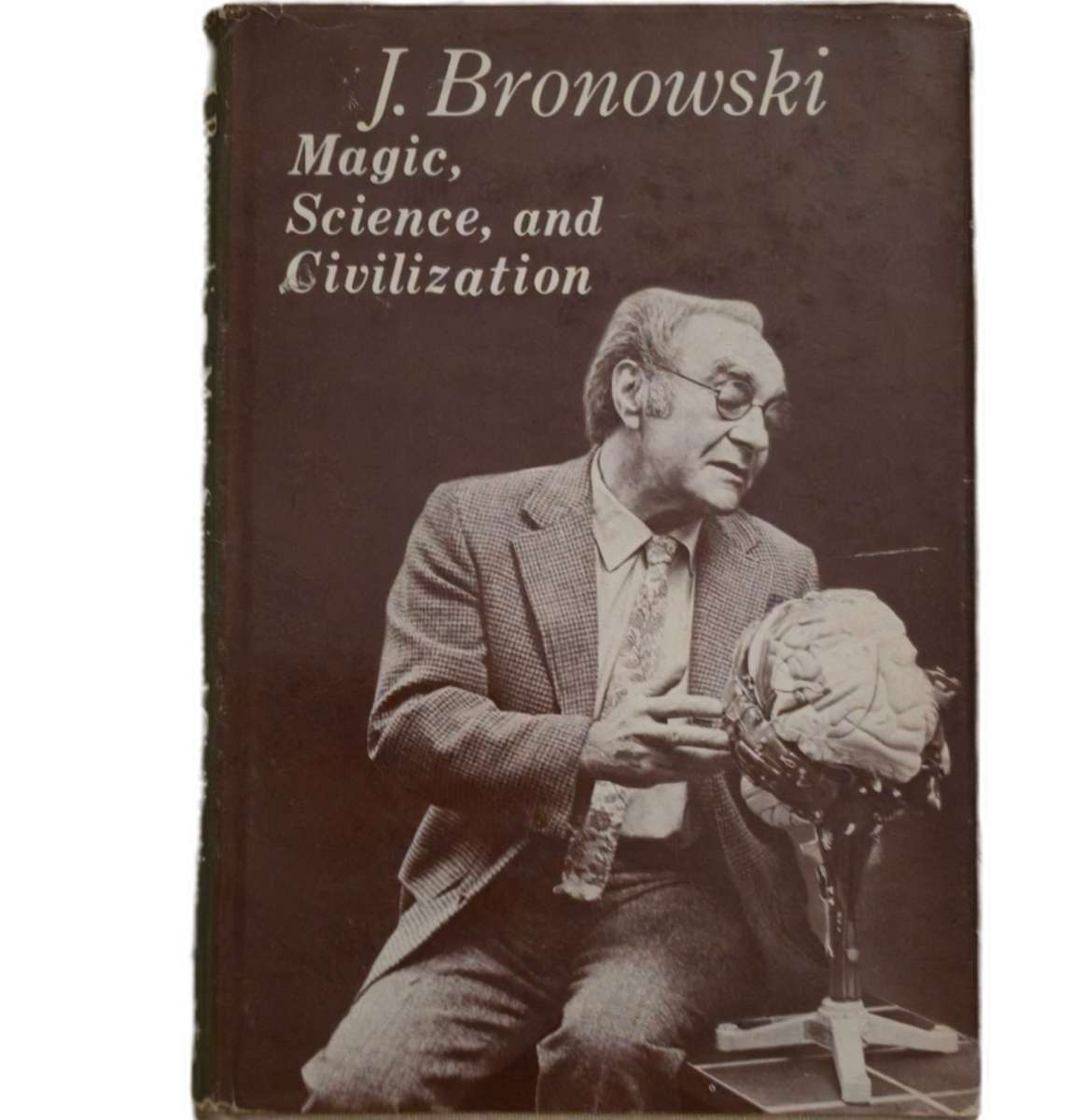 Magic, Science and Civilization - J. Bronowski